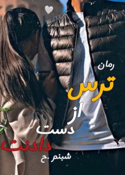 دانلود رمان ترس از دست دادنت | اثر شبنم .ح|pdf|داستان عاشقانه و احساسی