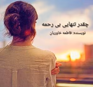 دانلود رمان چقدر تنهایی بی رحمه نویسنده: فاطمه خاوریان